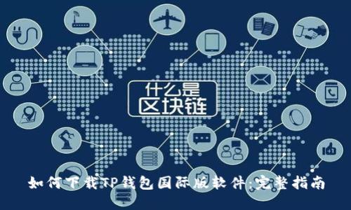 如何下载TP钱包国际版软件:完整指南
