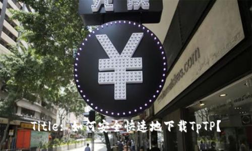Title: 如何安全快速地下载TpTP?
