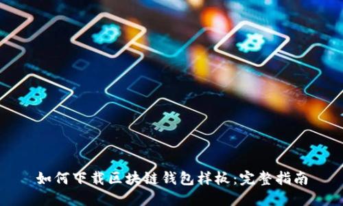 如何下载区块链钱包样板:完整指南