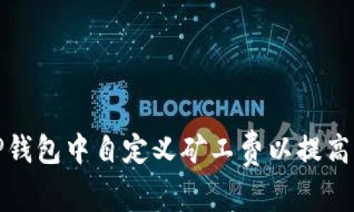如何在TP钱包中自定义矿工费以提高交易效率