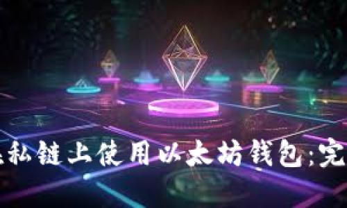 如何在私链上使用以太坊钱包:完整指南