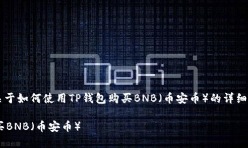 请求概述: 下面是一个关于如何使用TP钱包购买BNB(币安币)的详细内容,包括和相关关键词。
如何通过TP钱包轻松购买BNB(币安币)
