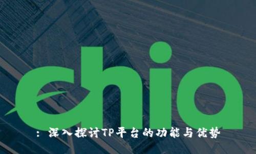 : 深入探讨TP平台的功能与优势