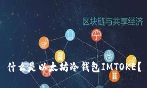 什么是以太坊冷钱包IMTOKE?