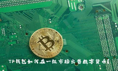 TP钱包如何在一级市场出售数字货币?