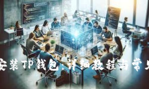 如何下载安装TP钱包：详细教程与常见问题解答