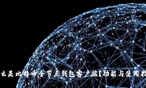 什么是比特币全节点钱包客户端?功能与使用指南