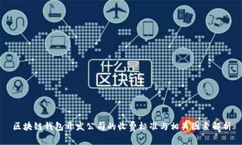 区块链钱包开发公司的收费标准与相关因素解析