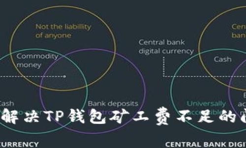 如何解决TP钱包矿工费不足的问题?