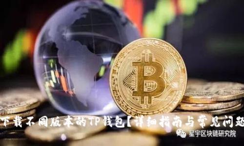 如何下载不同版本的TP钱包?详细指南与常见问题解答