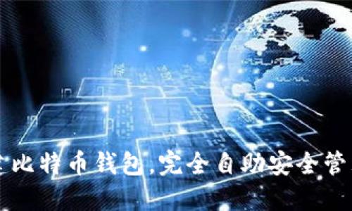 如何自己创建比特币钱包,完全自助安全管理你的比特币