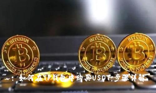 : 如何在TP钱包中购买USDT:步骤详解