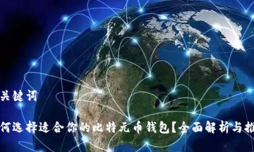 和关键词
如何选择适合你的比特元币钱包?全面解析与推荐