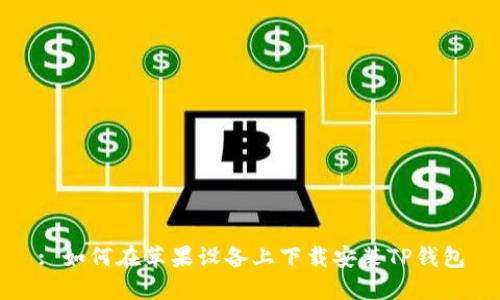 : 如何在苹果设备上下载安装TP钱包