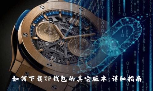 如何下载TP钱包的其它版本:详细指南