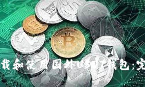如何下载和使用国外USDT钱包:完整指南