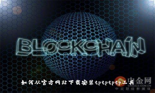 如何从官方网站下载安装tptptptp工具