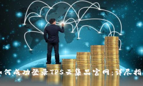 如何成功登录TPS云集品官网:详尽指南