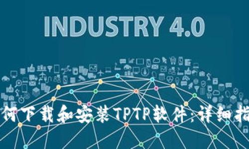 如何下载和安装TPTP软件：详细指南