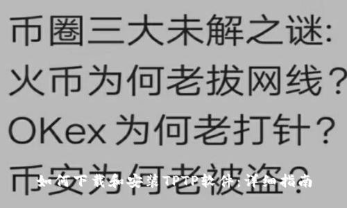 如何下载和安装TPTP软件：详细指南