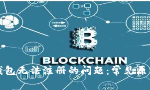 解决以太坊钱包无法注册的问题：常见原因与解决方案