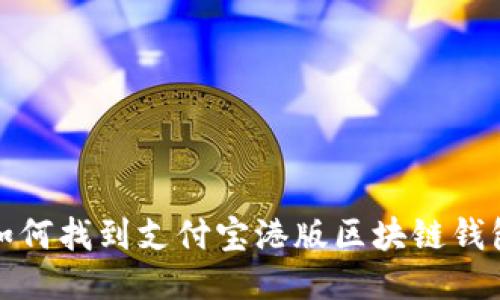 如何找到支付宝港版区块链钱包
