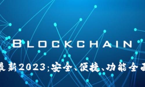 : tp钱包官方网下载最新2023:安全、便捷、功能全面的数字资产管理工具