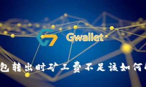 TP钱包转出时矿工费不足该如何解决？
