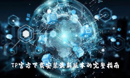 TP官方下载安装最新版本的完整指南