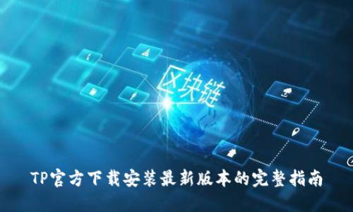 TP官方下载安装最新版本的完整指南