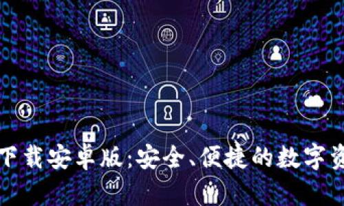 TP钱包官方下载安卓版:安全、便捷的数字资产管理工具