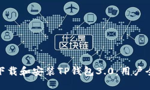 如何下载和安装TP钱包3.0:用户全攻略