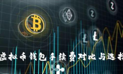 十大虚拟币钱包手续费对比与选择指南