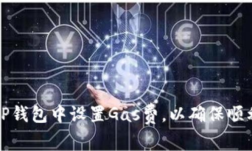 : 如何在TP钱包中设置Gas费,以确保顺利完成交易
