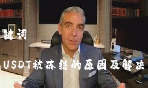 和关键词
钱包USDT被冻结的原因及解决方案
