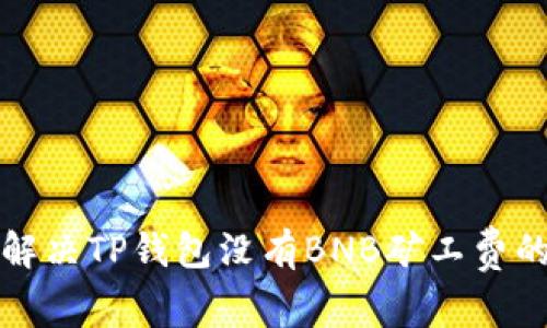 如何解决TP钱包没有BNB矿工费的问题