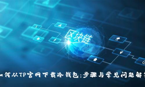 如何从TP官网下载冷钱包:步骤与常见问题解答