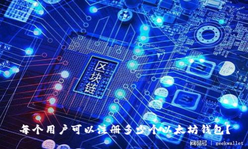 每个用户可以注册多少个以太坊钱包?