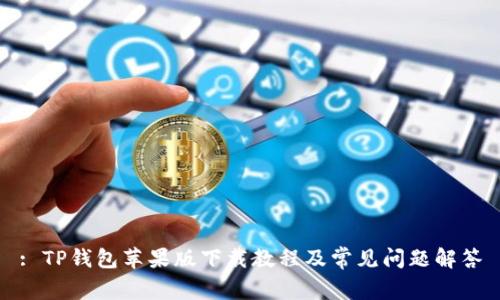 : TP钱包苹果版下载教程及常见问题解答