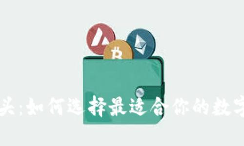 区块链钱包龙头:如何选择最适合你的数字资产管理工具