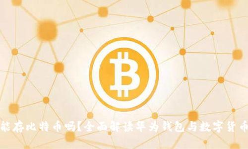 华为钱包能存比特币吗？全面解读华为钱包与数字货币的兼容性