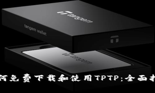 如何免费下载和使用TPTP:全面指导