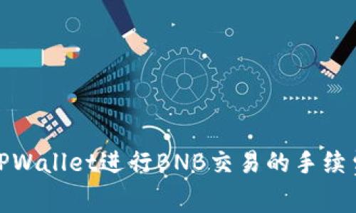 使用TPWallet进行BNB交易的手续费详解