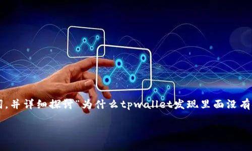 在此部分内容中，我将为您提供一个符合标准的、相关关键词，并详细探讨“为什么tpwallet发现里面没有链接”，以及对应的相关问题的详细解答。以下是所需的内容：

为什么tpwallet发现里面没有链接的原因分析