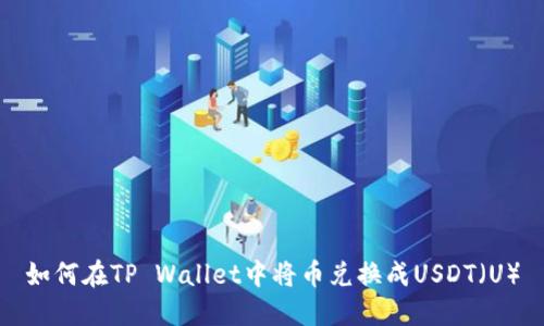 如何在TP Wallet中将币兑换成USDT（U）