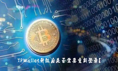 TPWallet升级后是否需要重新登录？