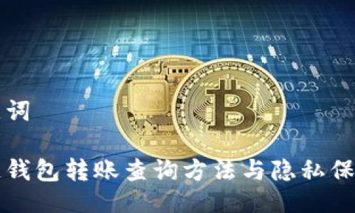 与关键词

区块链钱包转账查询方法与隐私保护详解
