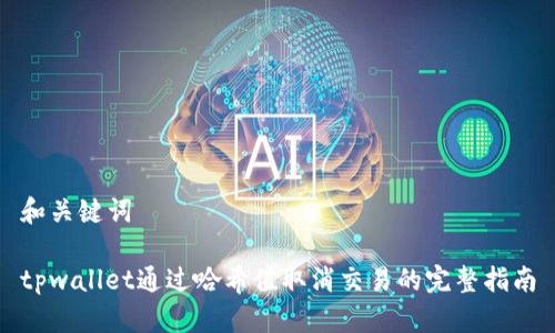 和关键词

tpwallet通过哈希值取消交易的完整指南