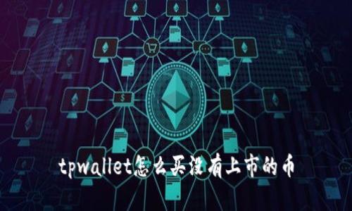 tpwallet怎么买没有上市的币