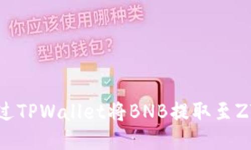如何通过TPWallet将BNB提取至ZT交易所